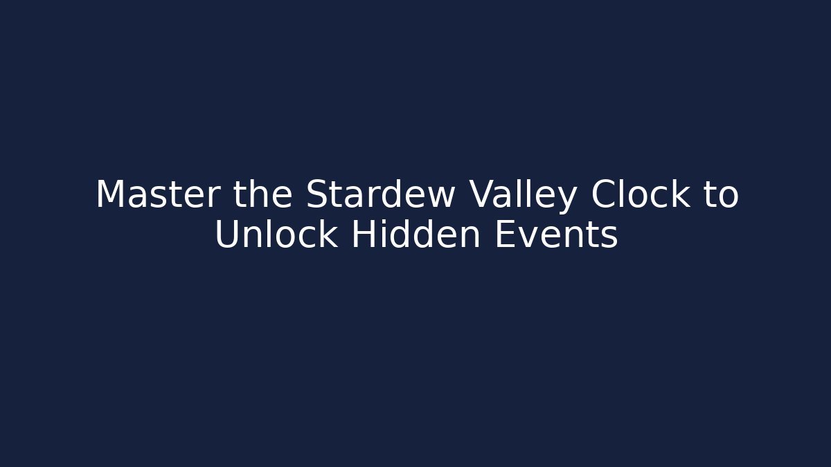 Master the Stardew Valley Clock to Unlock Hidden Events