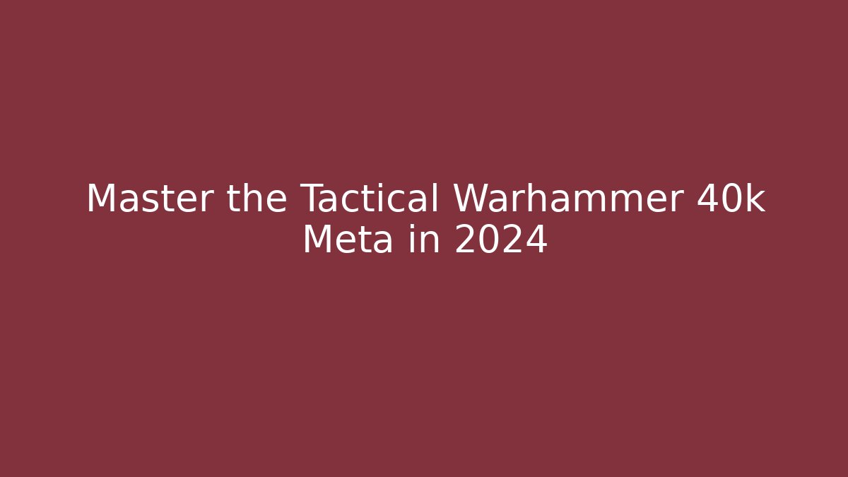 Master the Tactical Warhammer 40k Meta in 2024 - Boomer Naturals