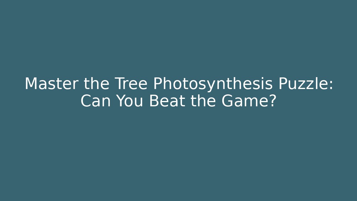Master the Tree Photosynthesis Puzzle: Can You Beat the Game?