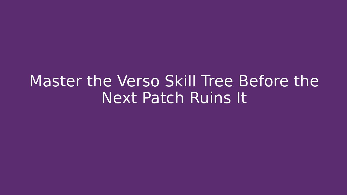 Master the Verso Skill Tree Before the Next Patch Ruins It