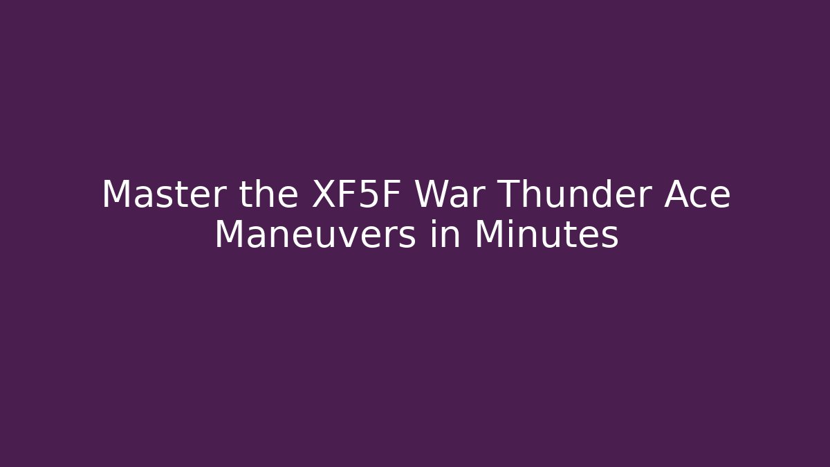 Master the XF5F War Thunder Ace Maneuvers in Minutes - Boomer Naturals