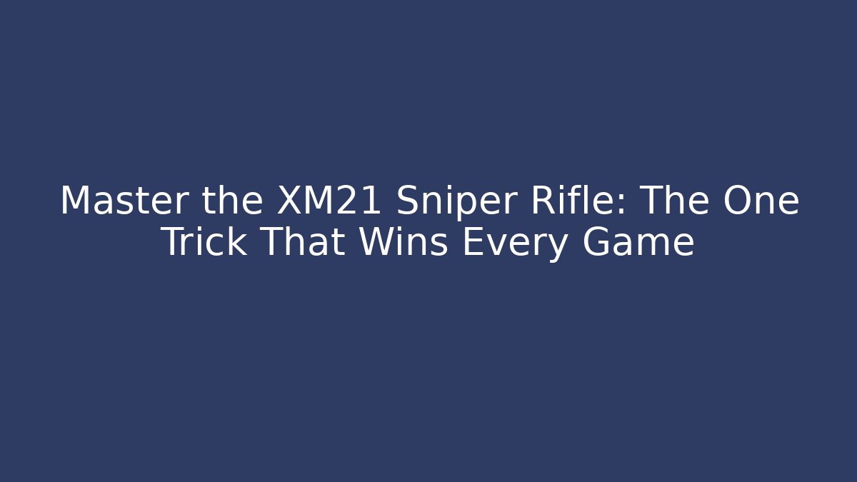 Master the XM21 Sniper Rifle: The One Trick That Wins Every Game - Boomer Naturals