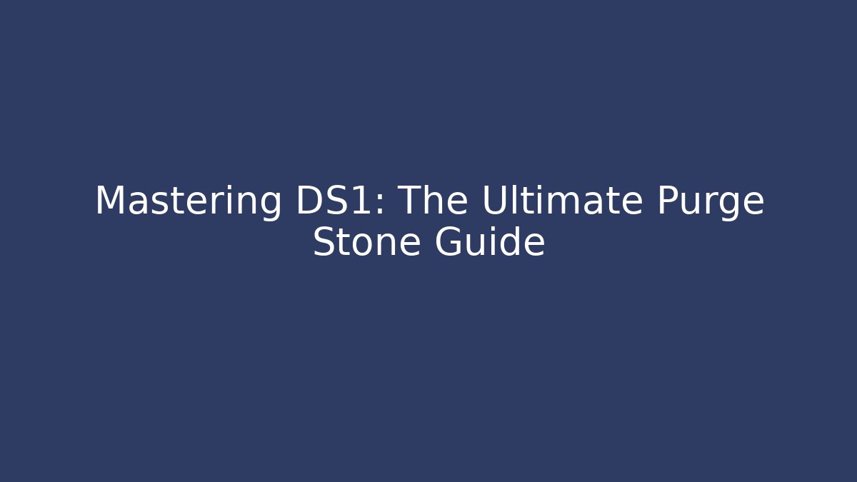 Mastering DS1: The Ultimate Purge Stone Guide