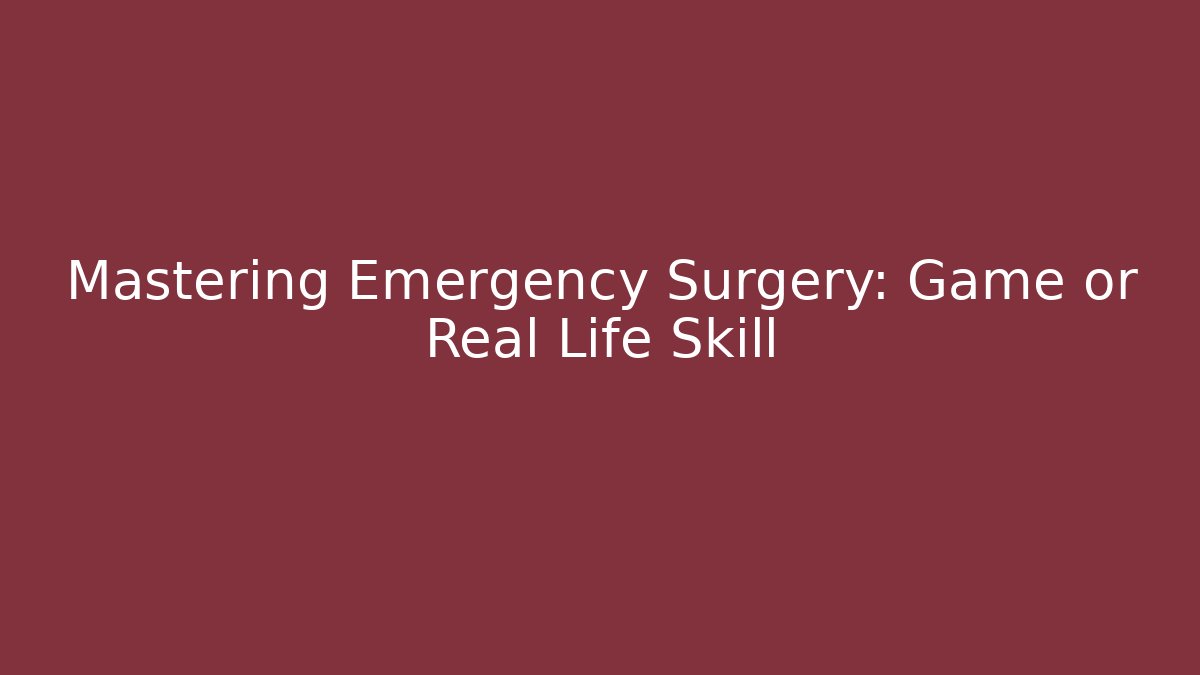Mastering Emergency Surgery: Game or Real Life Skill
