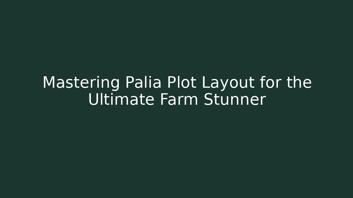 Mastering Palia Plot Layout for the Ultimate Farm Stunner