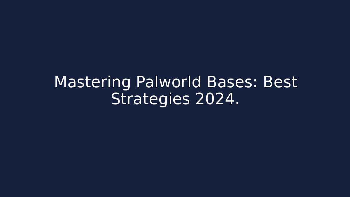 Mastering Palworld Bases: Best Strategies 2024.