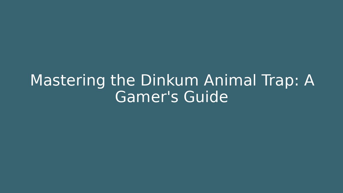 Mastering the Dinkum Animal Trap: A Gamer's Guide