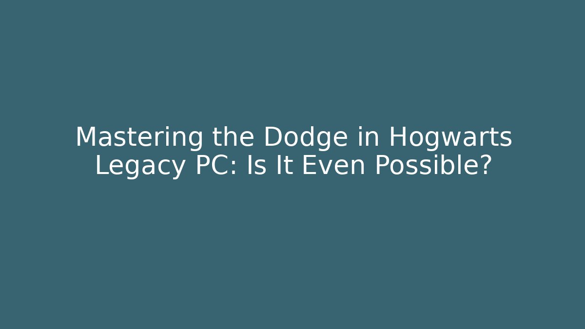 Mastering the Dodge in Hogwarts Legacy PC: Is It Even Possible?