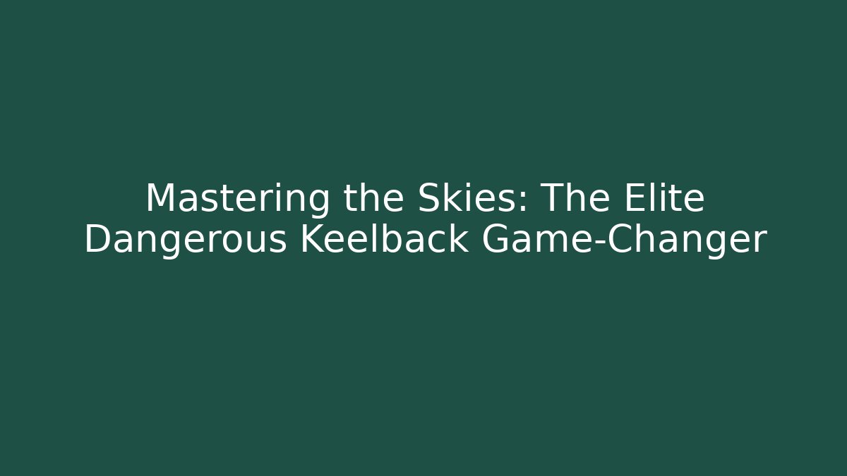 Mastering the Skies: The Elite Dangerous Keelback Game-Changer