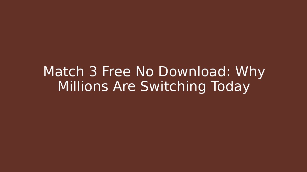 Match 3 Free No Download: Why Millions Are Switching Today