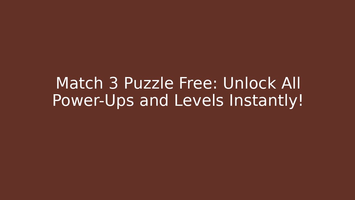 Match 3 Puzzle Free: Unlock All Power-Ups and Levels Instantly!