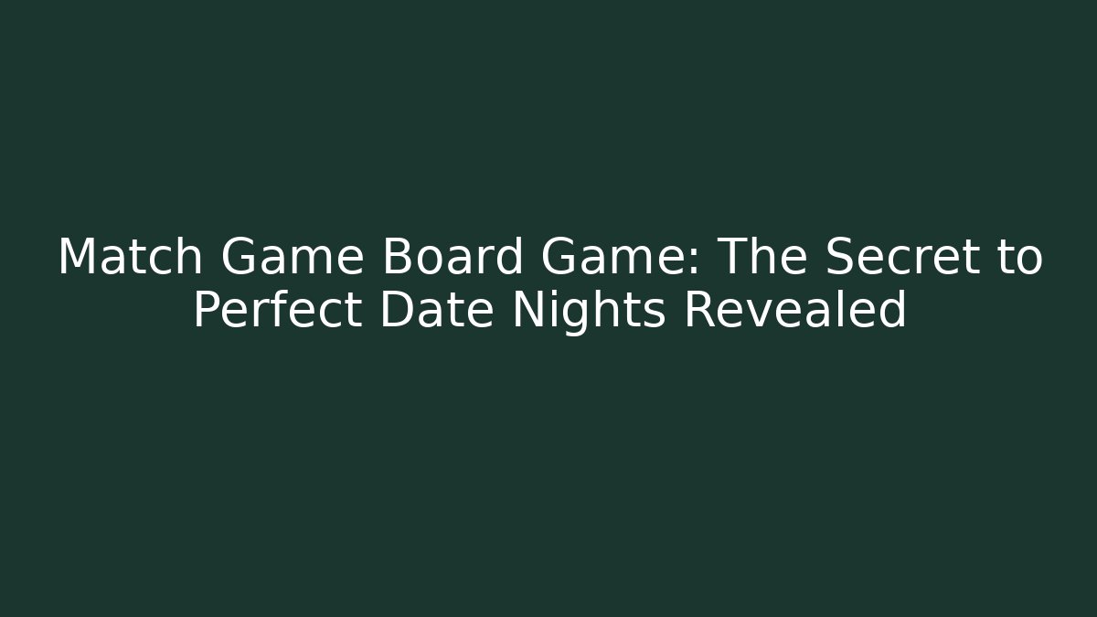 Match Game Board Game: The Secret to Perfect Date Nights Revealed