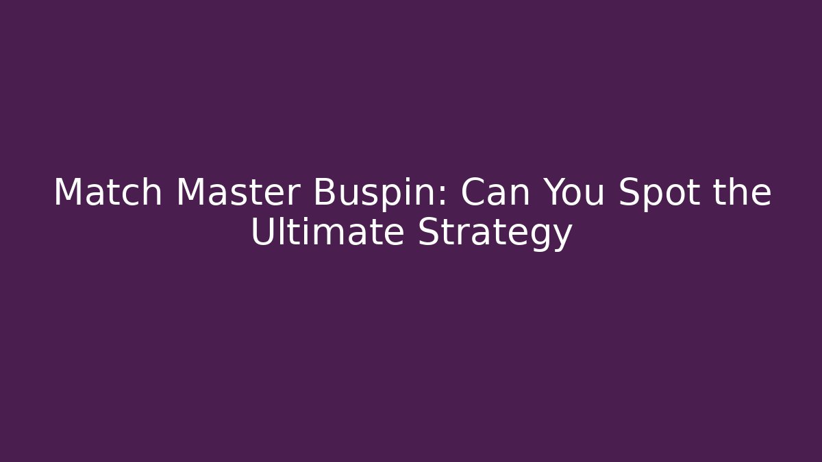 Match Master Buspin: Can You Spot the Ultimate Strategy