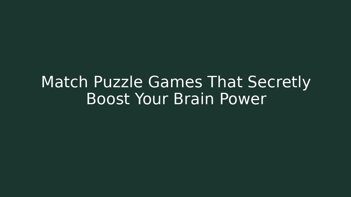 Match Puzzle Games That Secretly Boost Your Brain Power