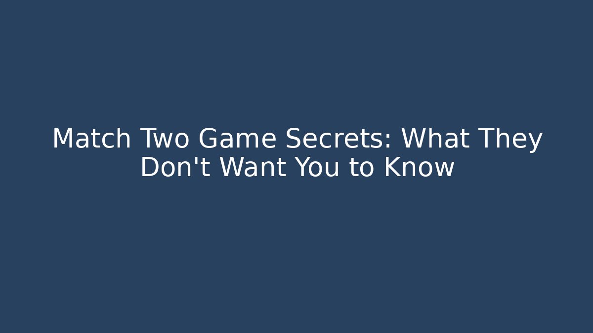 Match Two Game Secrets: What They Don't Want You to Know