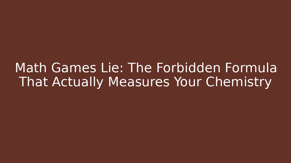Math Games Lie: The Forbidden Formula That Actually Measures Your Chemistry