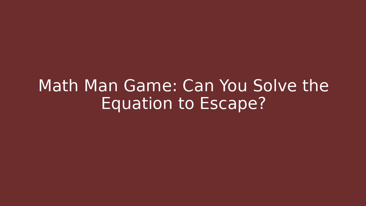 Math Man Game: Can You Solve the Equation to Escape?