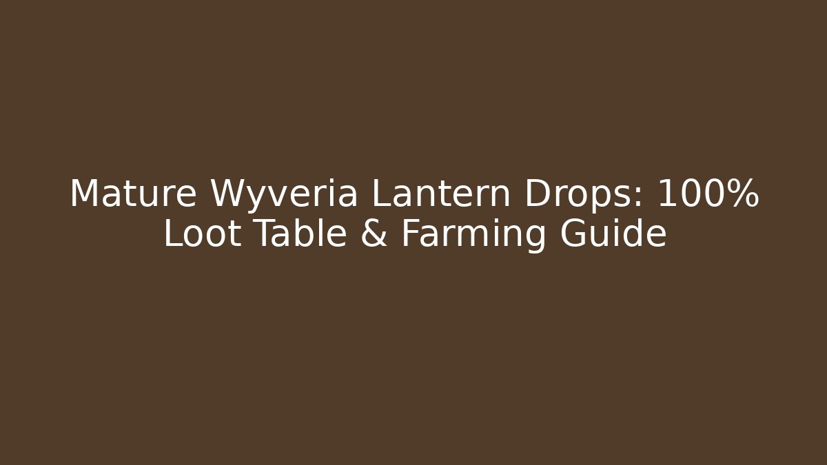 Mature Wyveria Lantern Drops: 100% Loot Table & Farming Guide