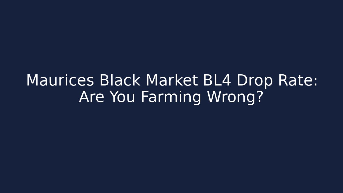 Maurices Black Market BL4 Drop Rate: Are You Farming Wrong?