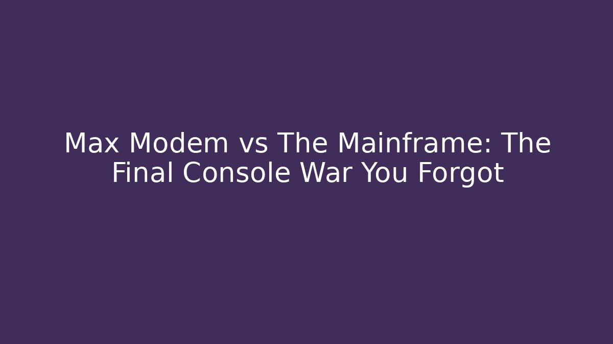 Max Modem vs The Mainframe: The Final Console War You Forgot