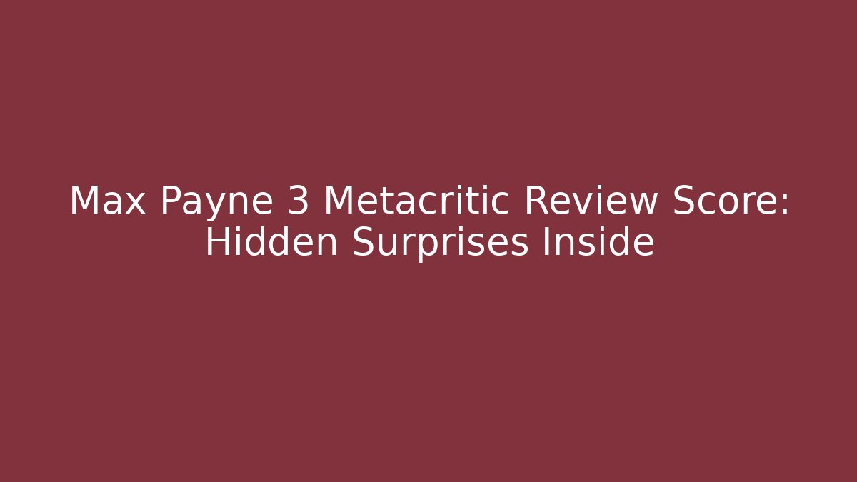 Max Payne 3 Metacritic Review Score: Hidden Surprises Inside - Boomer Naturals