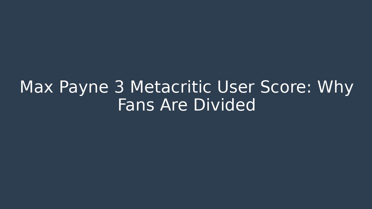 Max Payne 3 Metacritic User Score: Why Fans Are Divided