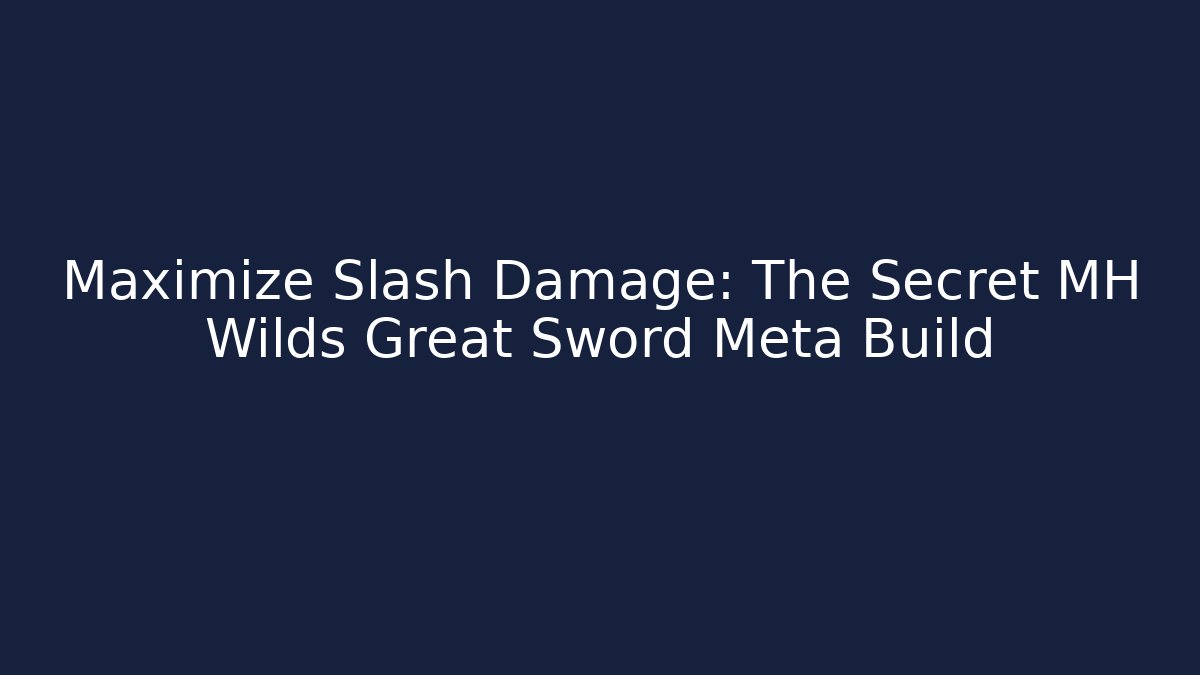 Maximize Slash Damage: The Secret MH Wilds Great Sword Meta Build