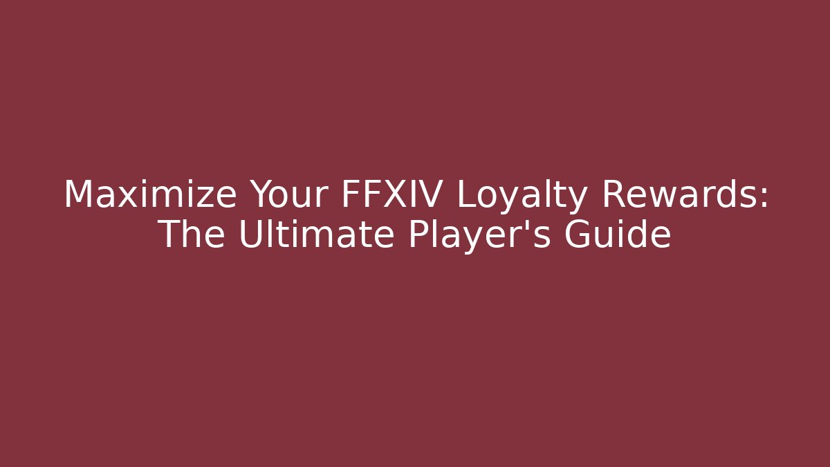 Maximize Your FFXIV Loyalty Rewards: The Ultimate Player's Guide - Boomer Naturals