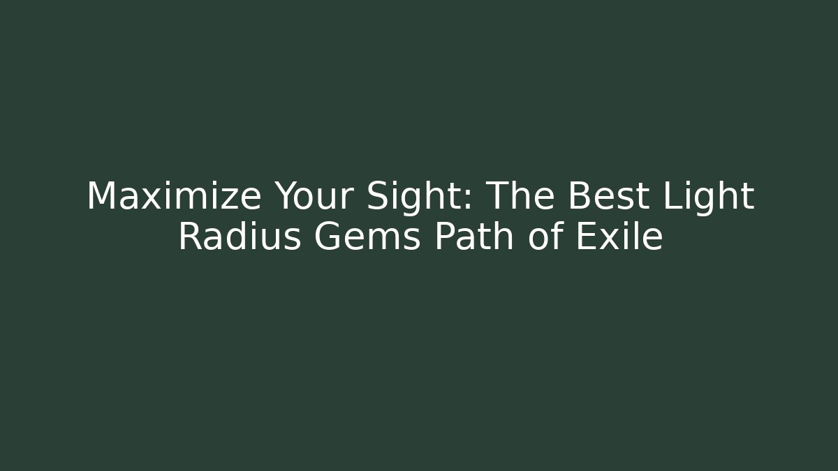 Maximize Your Sight: The Best Light Radius Gems Path of Exile