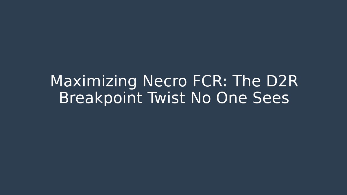 Maximizing Necro FCR: The D2R Breakpoint Twist No One Sees