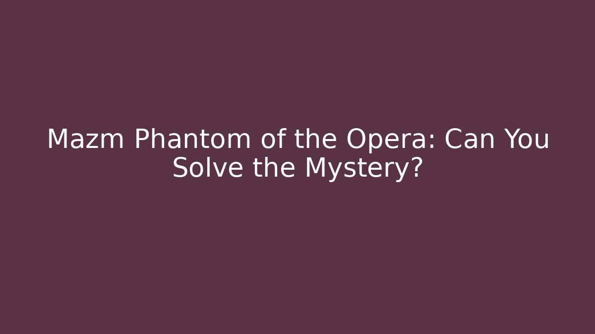 Mazm Phantom of the Opera: Can You Solve the Mystery?