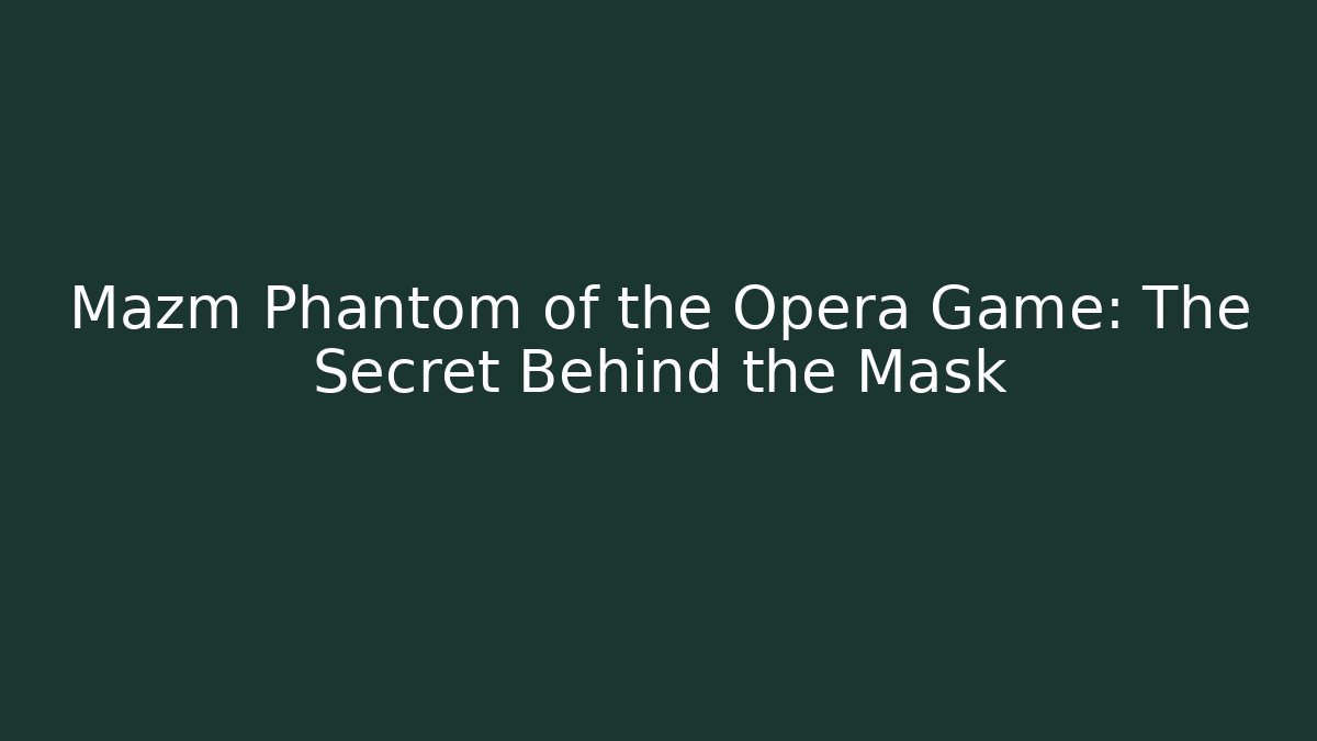 Mazm Phantom of the Opera Game: The Secret Behind the Mask