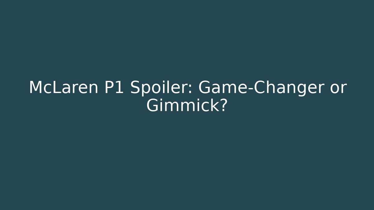 McLaren P1 Spoiler: Game-Changer or Gimmick?