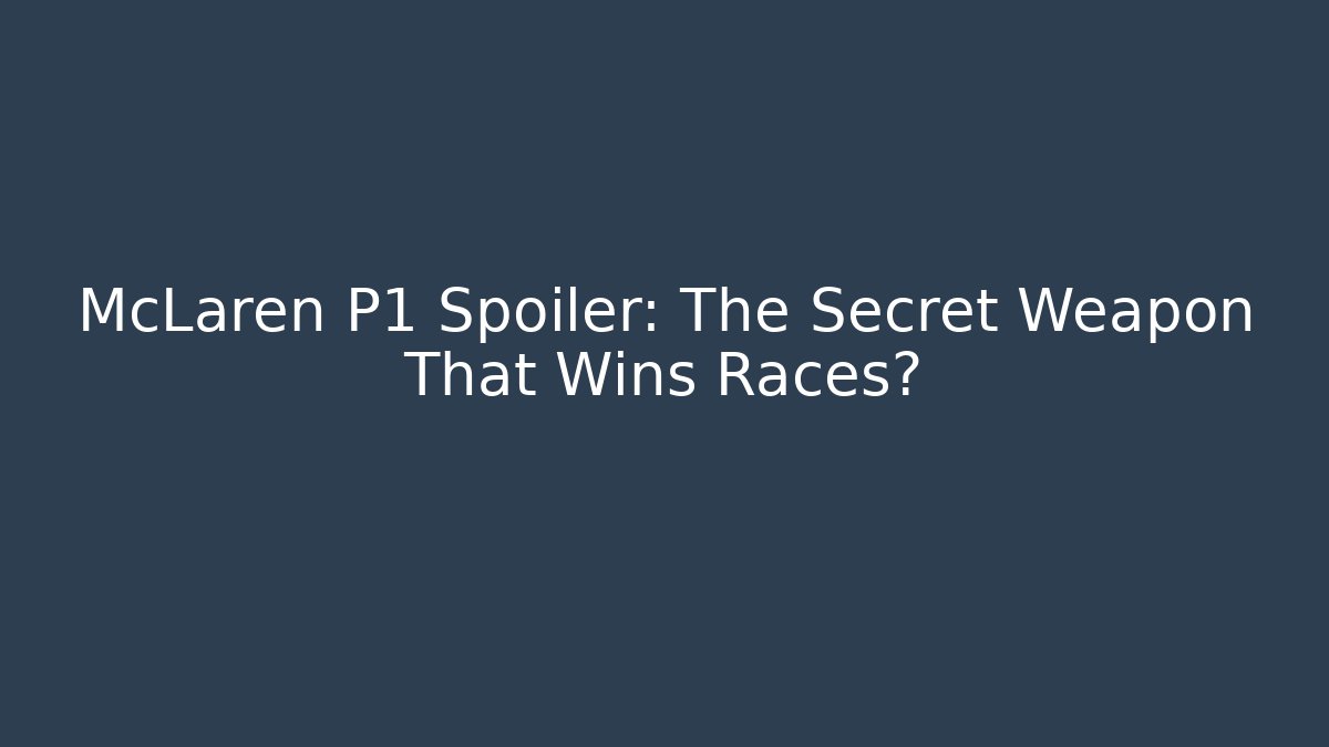 McLaren P1 Spoiler: The Secret Weapon That Wins Races?