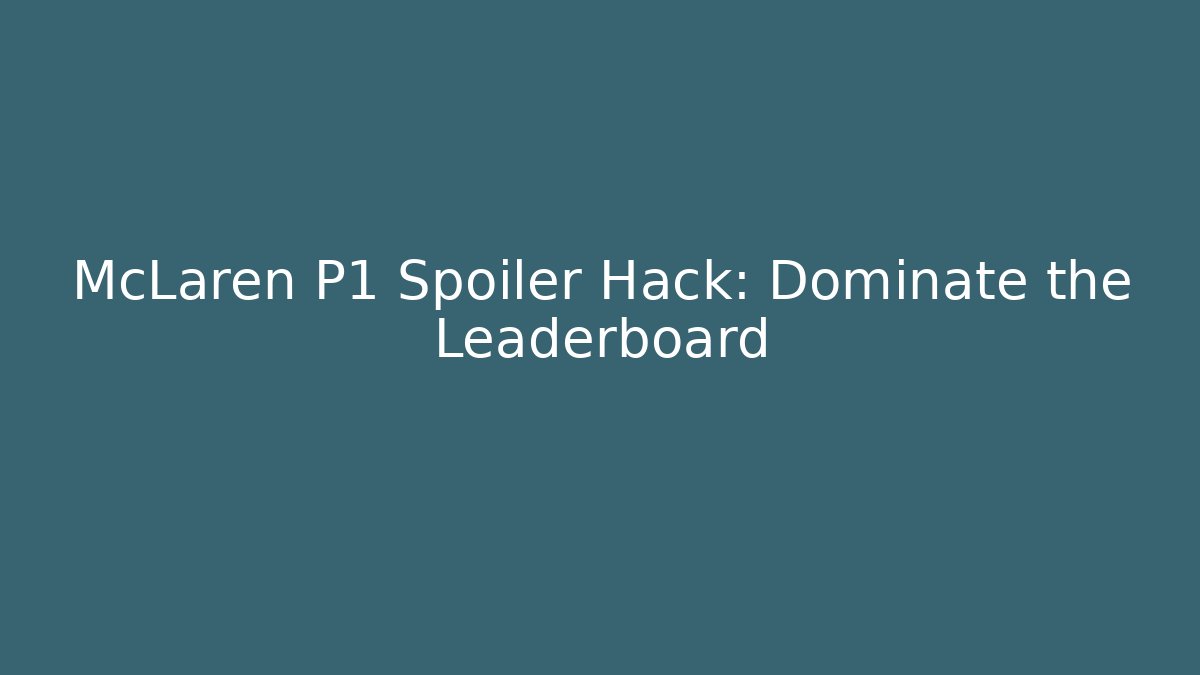 McLaren P1 Spoiler Hack: Dominate the Leaderboard