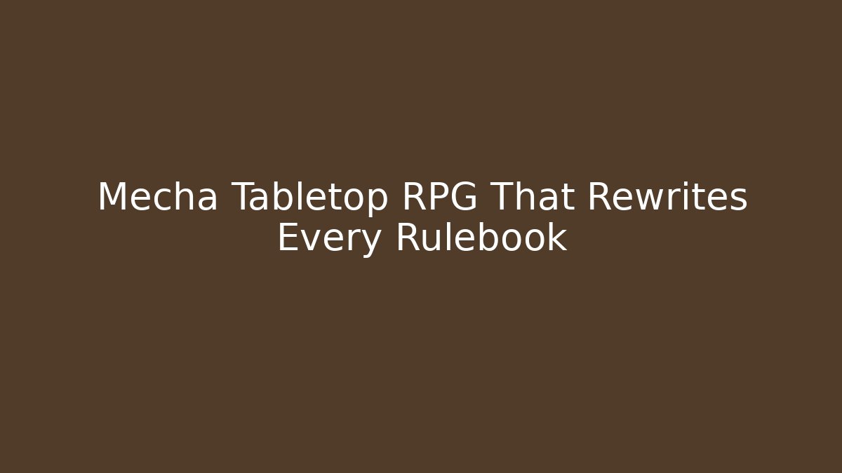 Mecha Tabletop RPG That Rewrites Every Rulebook