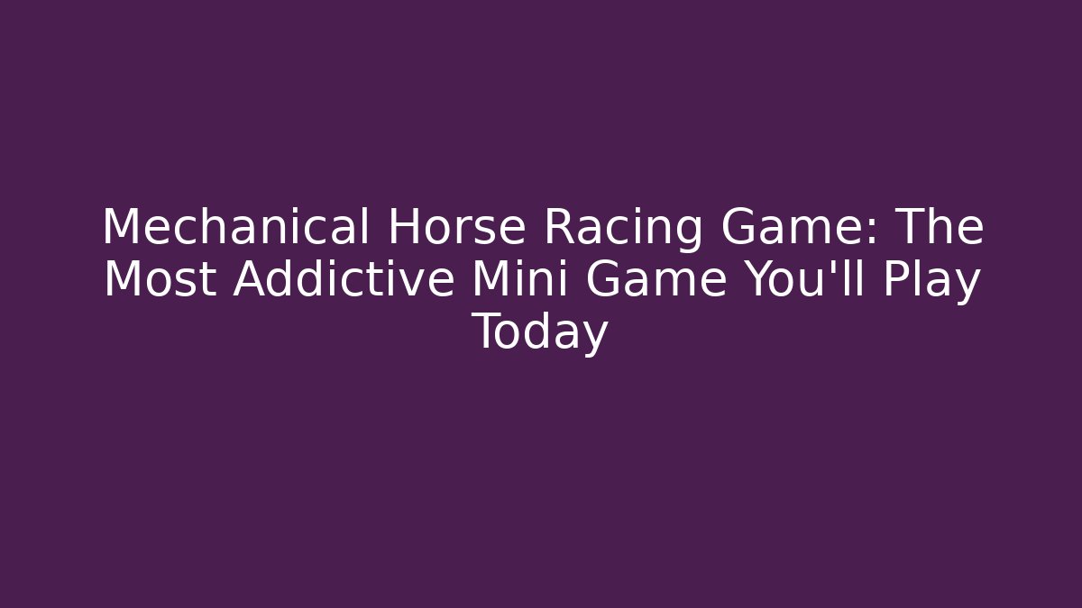 Mechanical Horse Racing Game: The Most Addictive Mini Game You'll Play Today