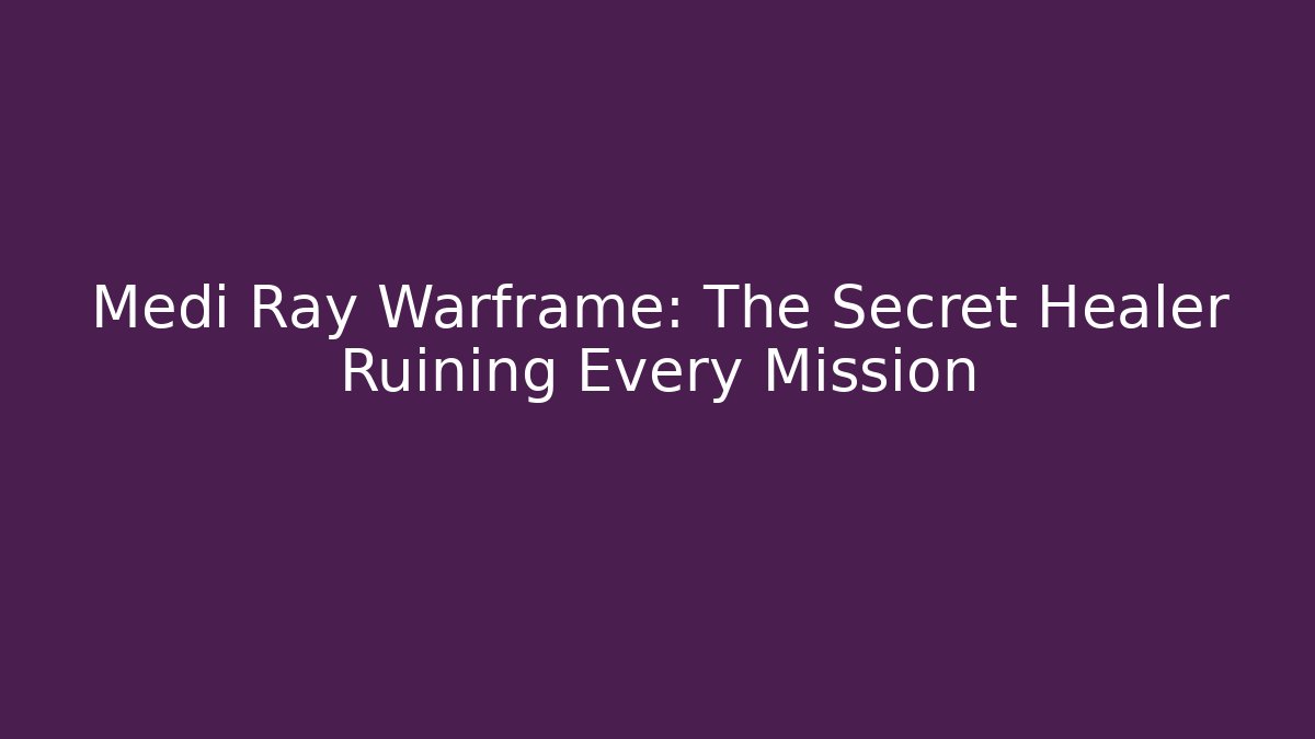 Medi Ray Warframe: The Secret Healer Ruining Every Mission
