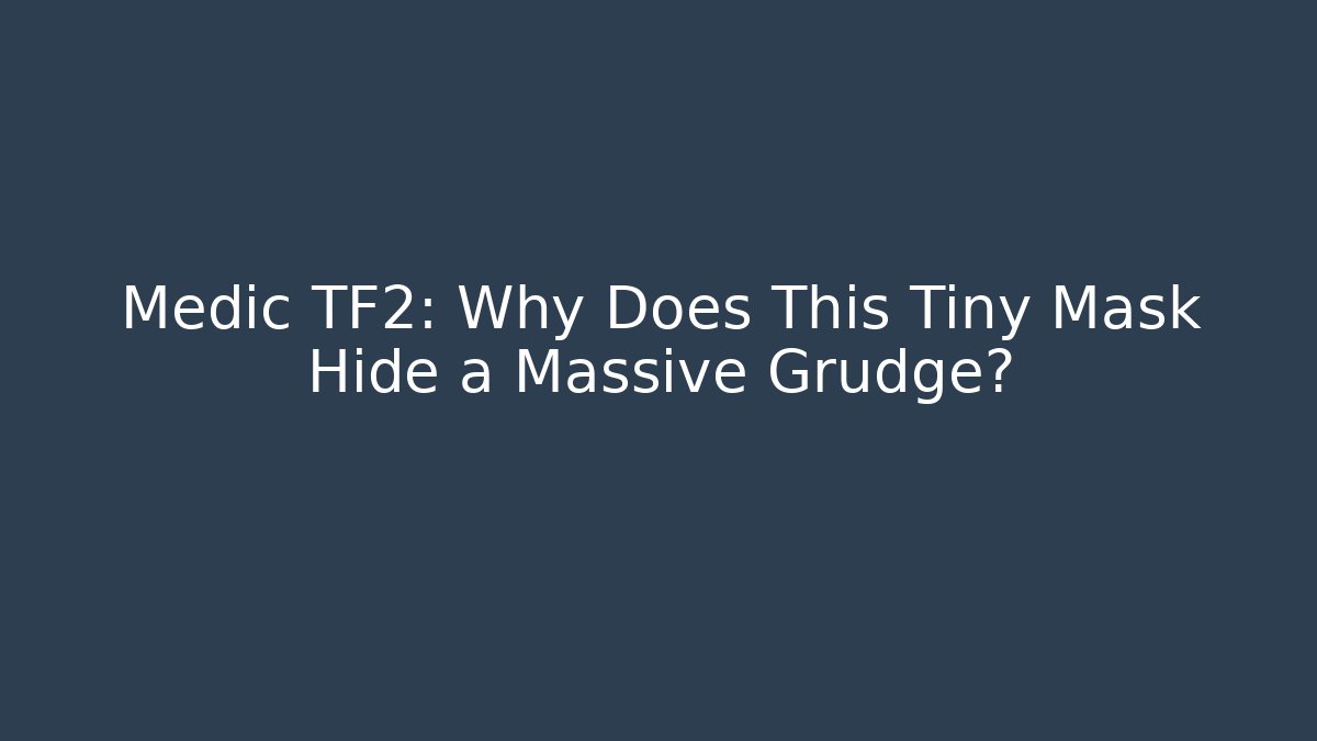 Medic TF2: Why Does This Tiny Mask Hide a Massive Grudge? - Boomer Naturals