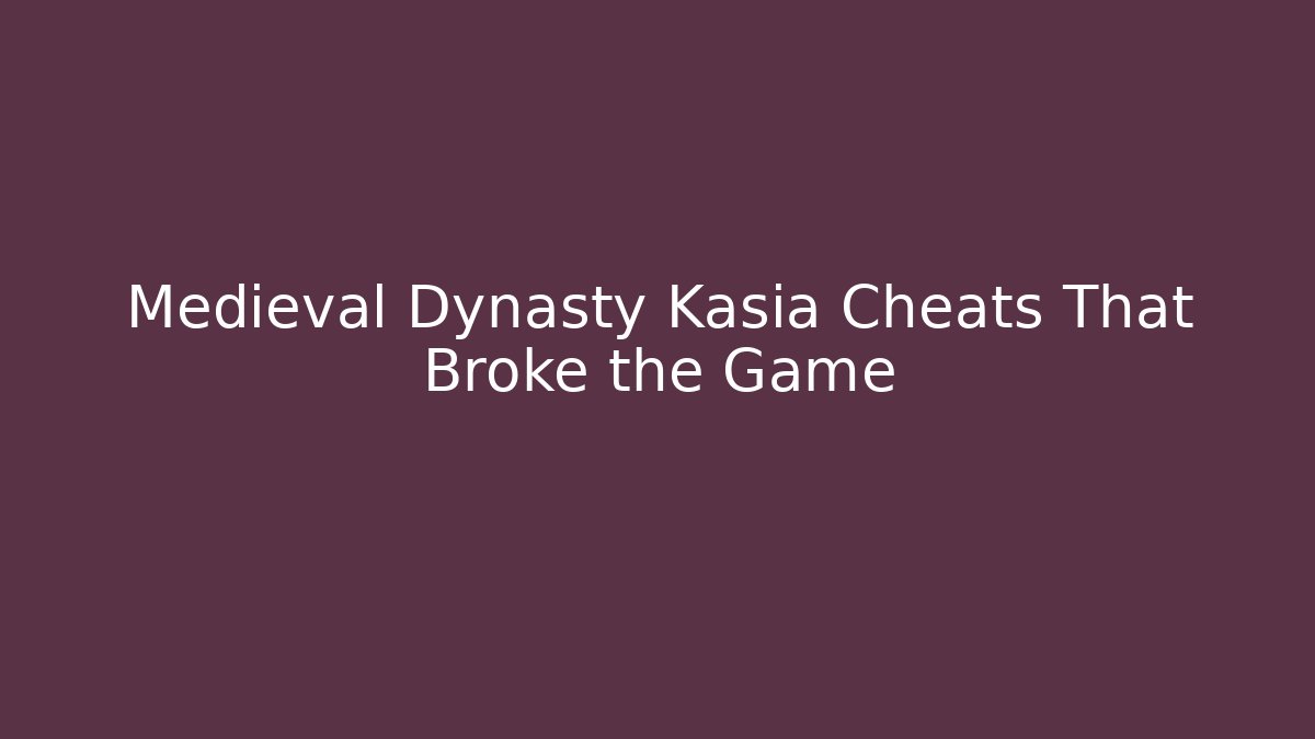 Medieval Dynasty Kasia Cheats That Broke the Game