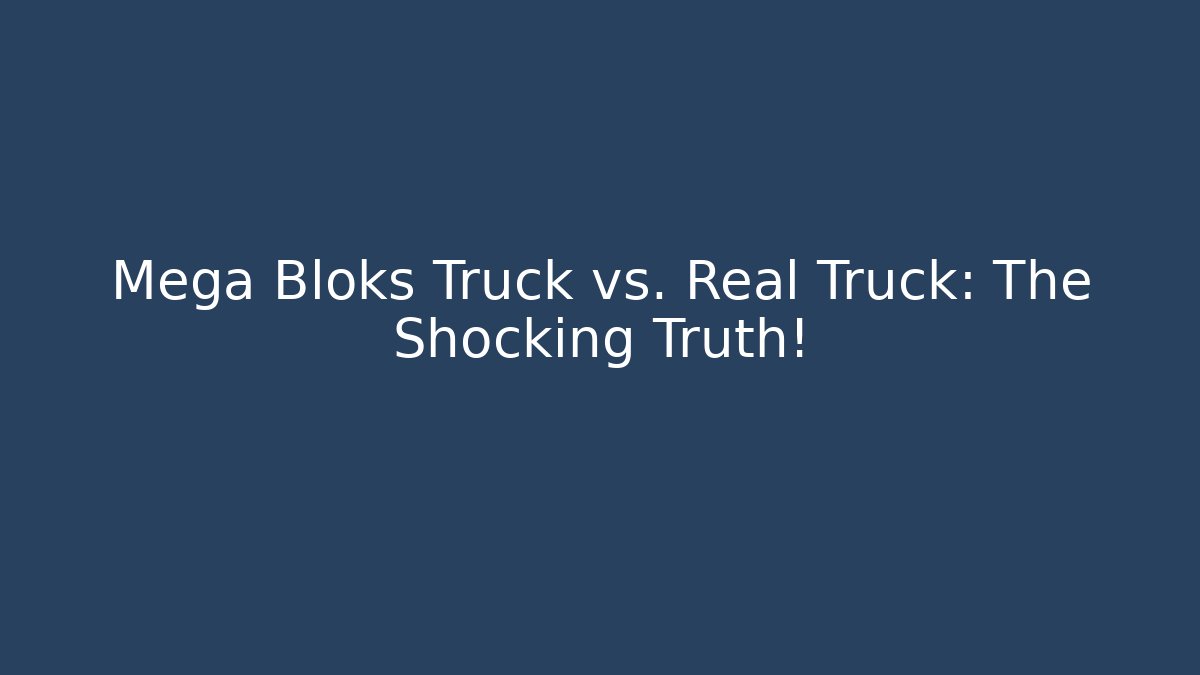 Mega Bloks Truck vs. Real Truck: The Shocking Truth!