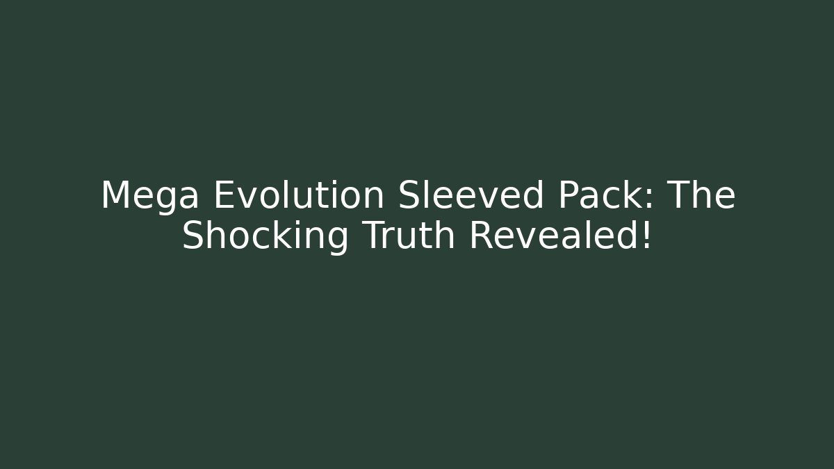 Mega Evolution Sleeved Pack: The Shocking Truth Revealed!