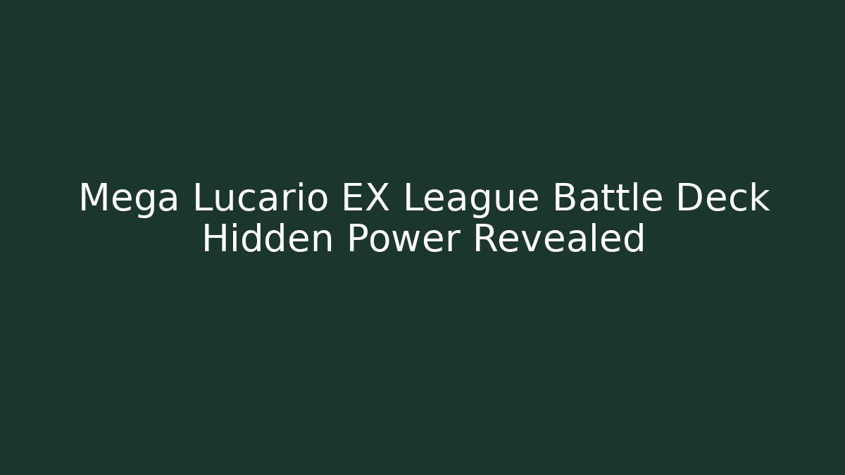 Mega Lucario EX League Battle Deck Hidden Power Revealed