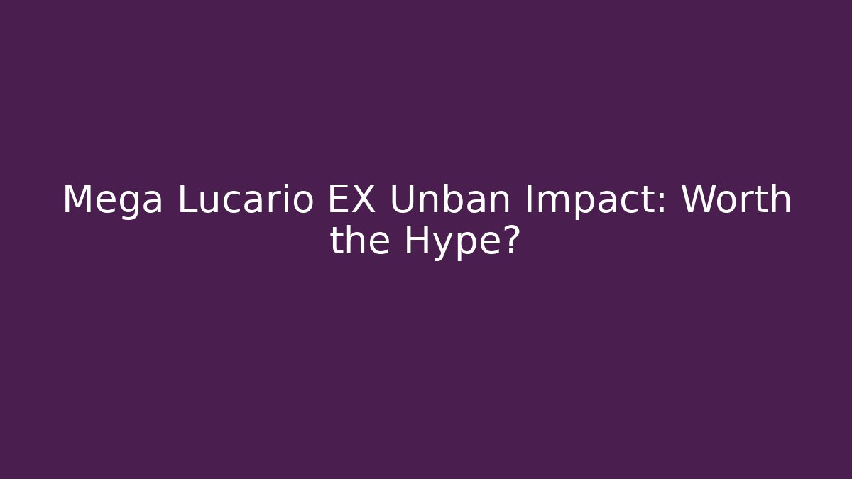 Mega Lucario EX Unban Impact: Worth the Hype?