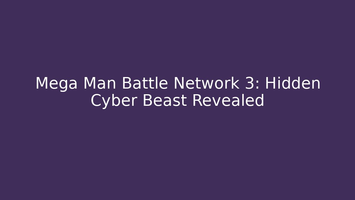Mega Man Battle Network 3: Hidden Cyber Beast Revealed