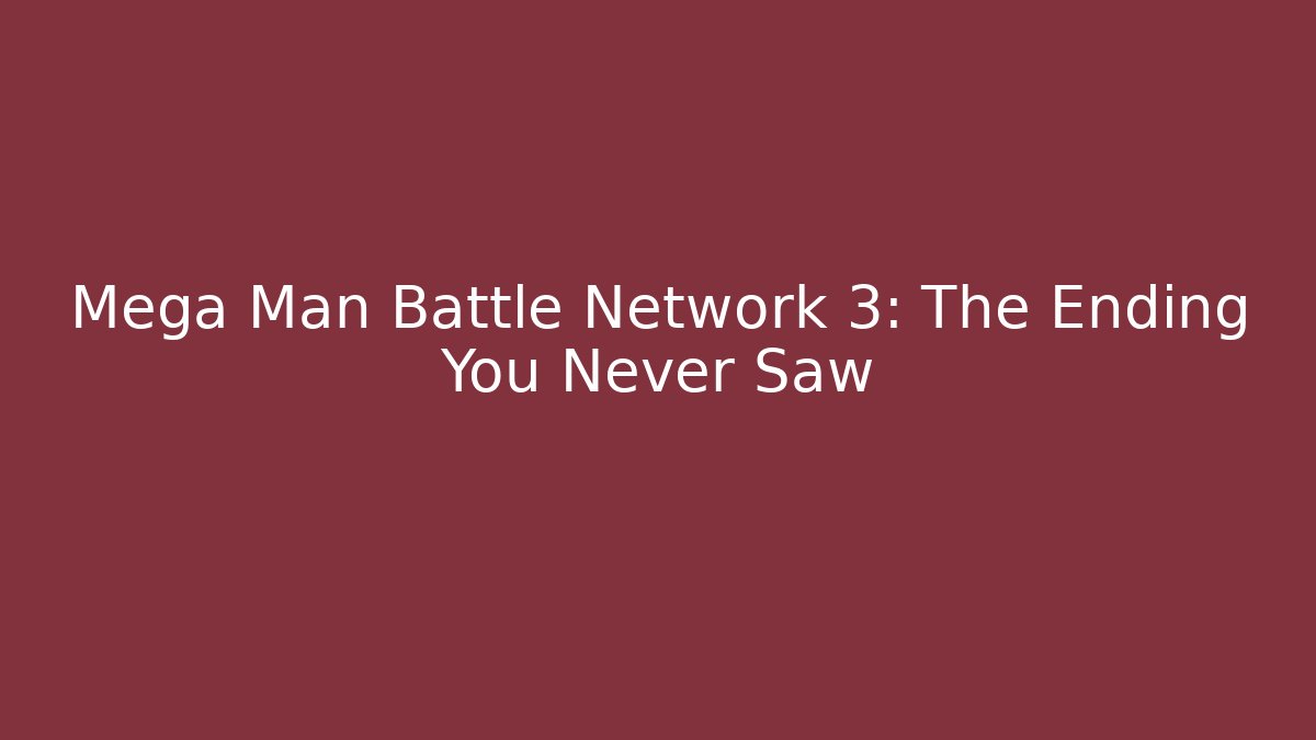 Mega Man Battle Network 3: The Ending You Never Saw