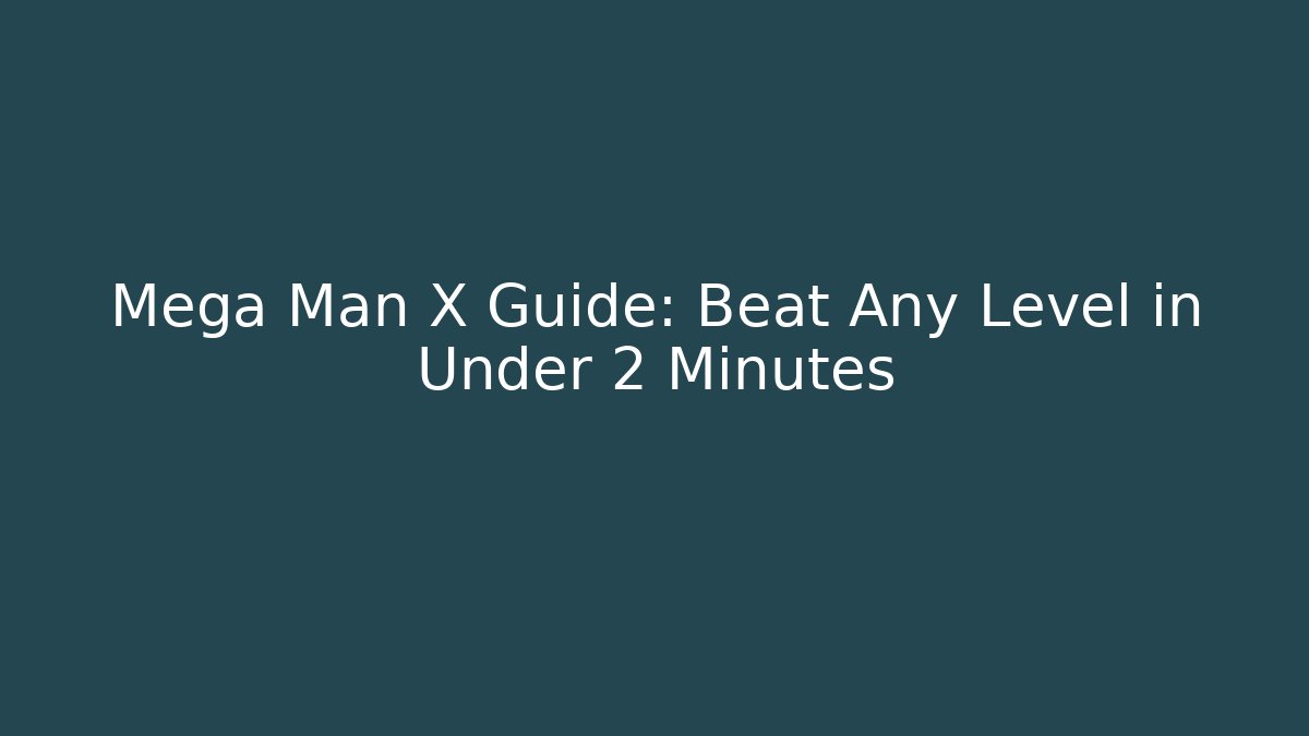 Mega Man X Guide: Beat Any Level in Under 2 Minutes