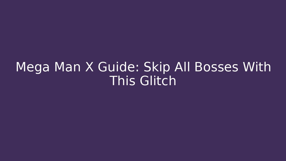 Mega Man X Guide: Skip All Bosses With This Glitch