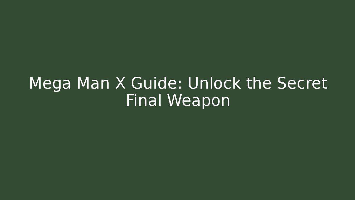 Mega Man X Guide: Unlock the Secret Final Weapon - Boomer Naturals