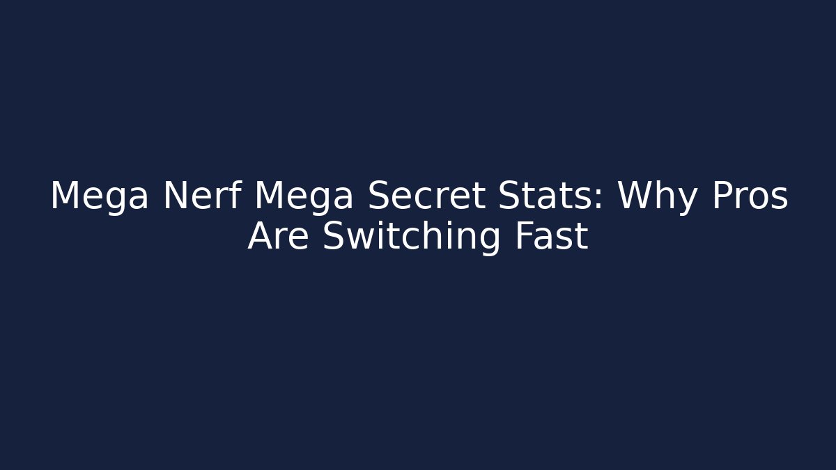 Mega Nerf Mega Secret Stats: Why Pros Are Switching Fast